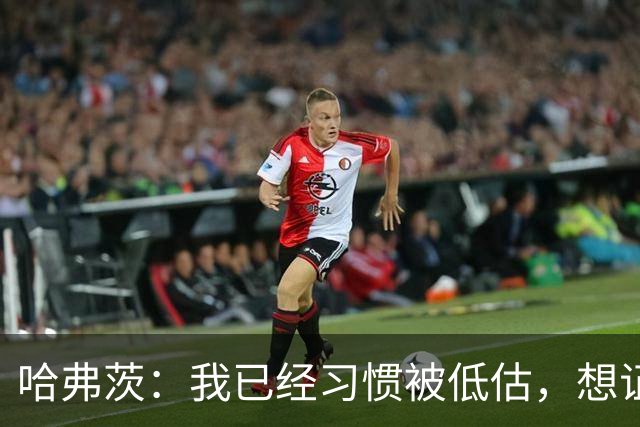 哈弗茨：我已经习惯被低估，想证明德国队仍处于它应该在的位置